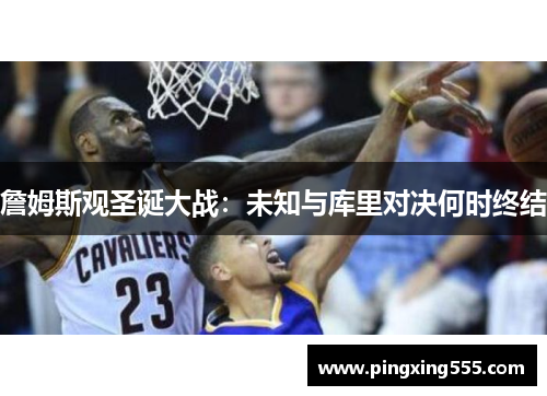 詹姆斯观圣诞大战：未知与库里对决何时终结